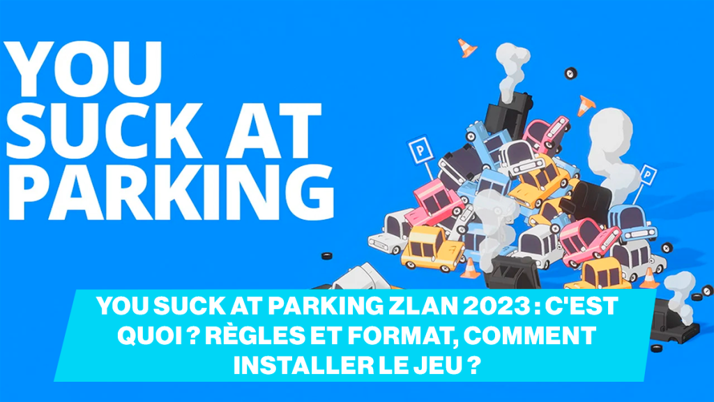 You Suck at Parking Zlan 2023 : c’est quoi ? règles et format, comment installer le jeu ?